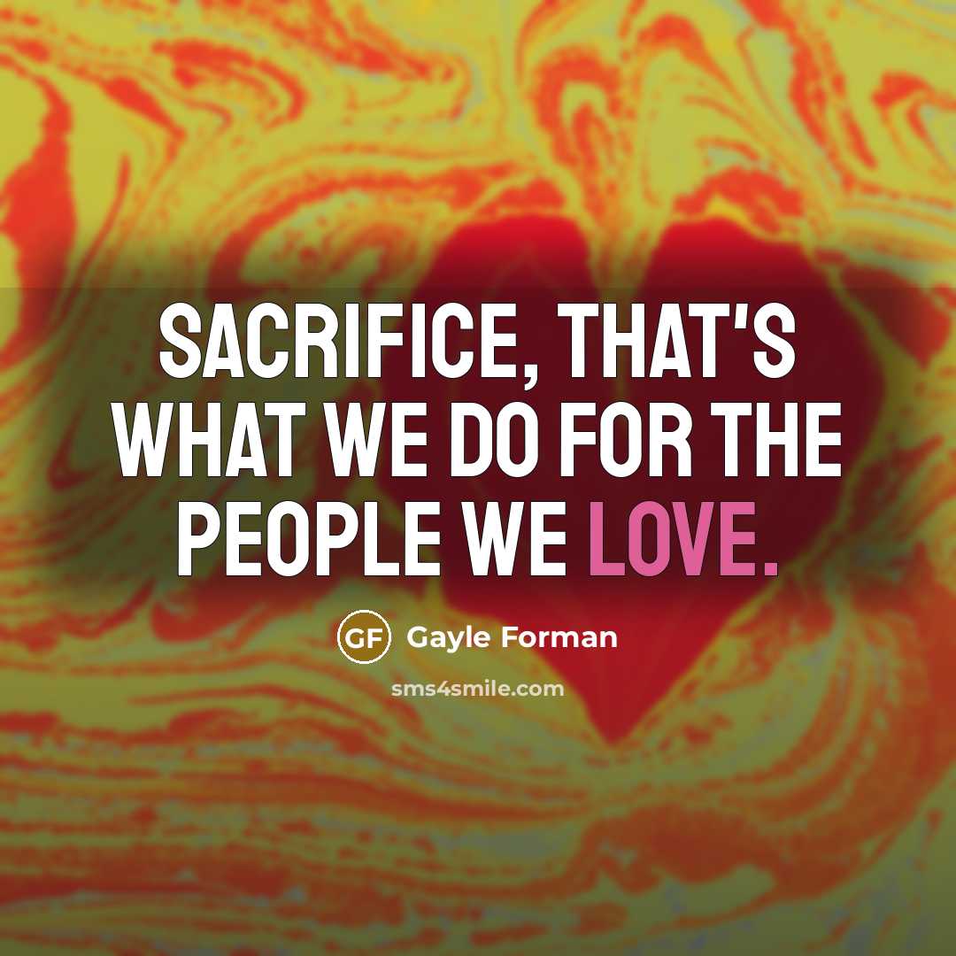 “Sacrifice, that's what we do for the people we love.…” quote by Gayle Forman