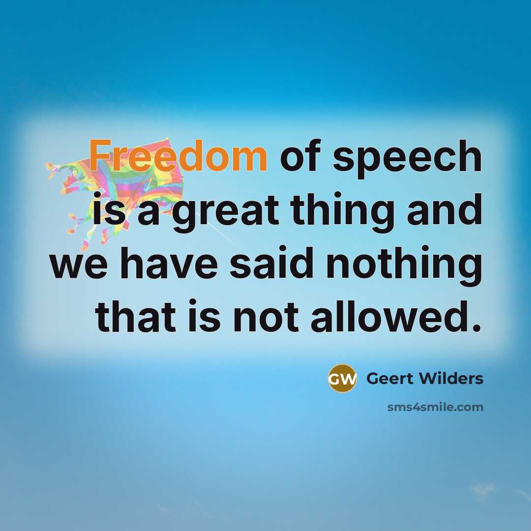 “Freedom of speech is a great thing and we have…” quote by Geert Wilders