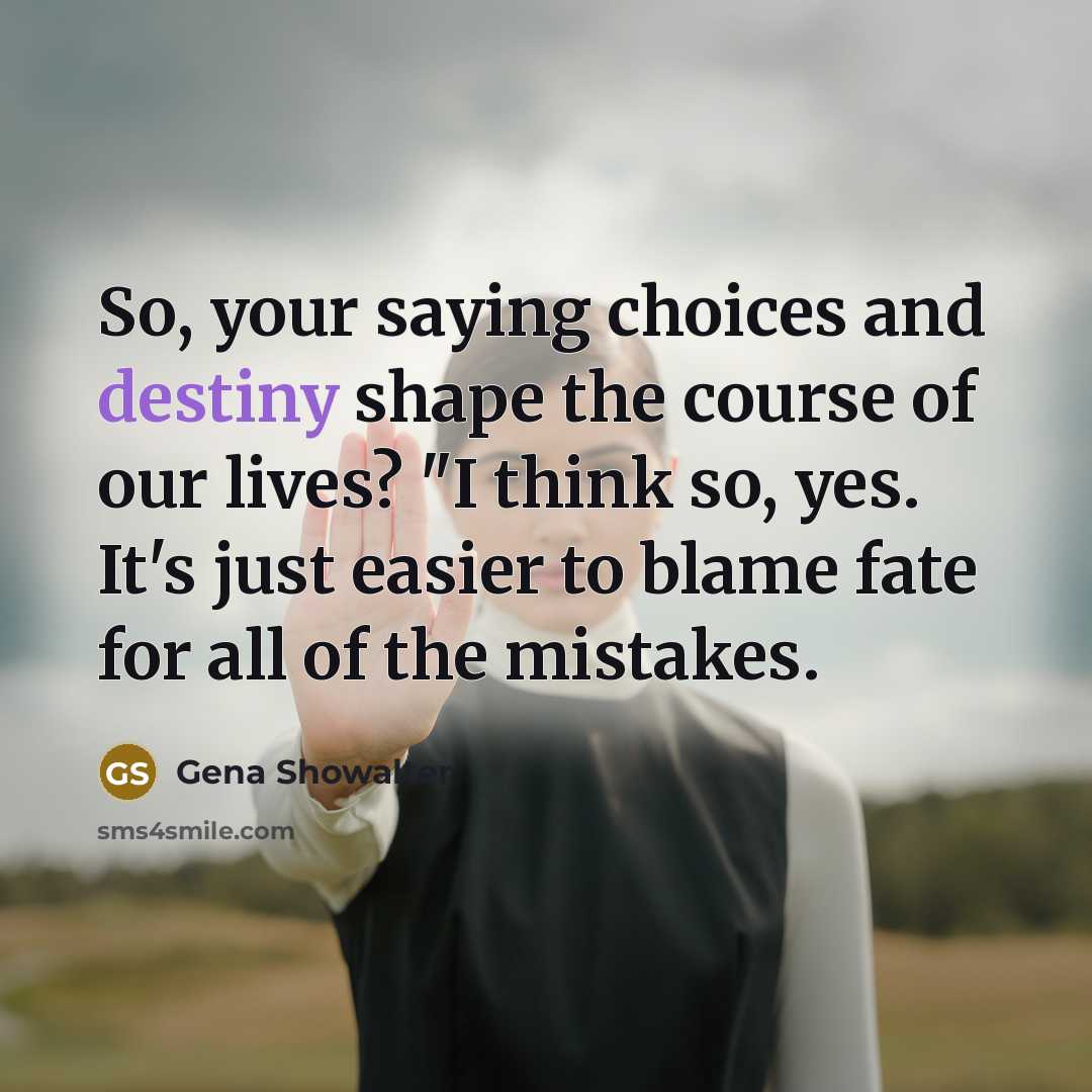 “So, your saying choices and destiny shape the course of…” quote by Gena Showalter