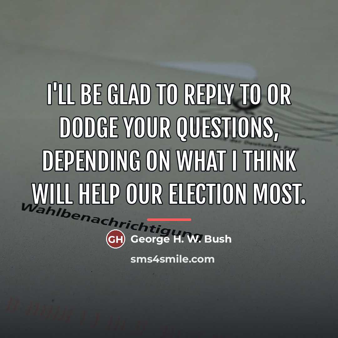 “I'll be glad to reply to or dodge your questions,…” quote by George H. W. Bush