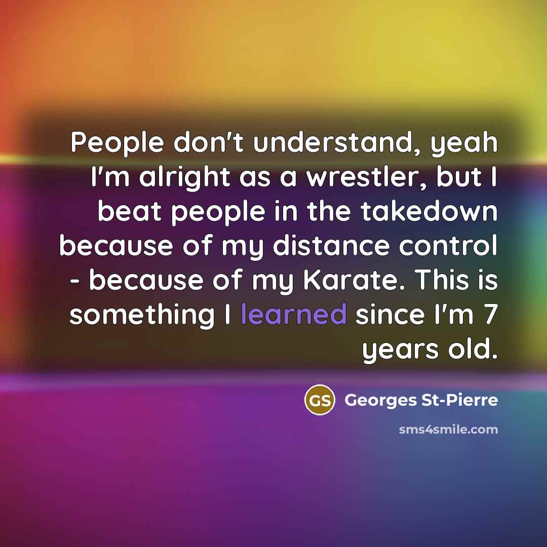 “People don't understand, yeah I'm alright as a wrestler, but…” quote by Georges St-Pierre