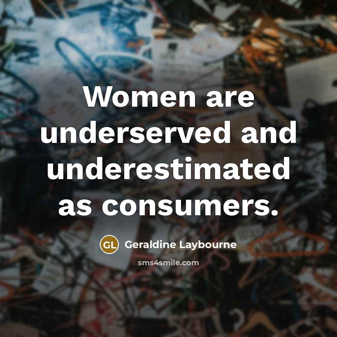 “Women are underserved and underestimated as consumers.…” quote by Geraldine Laybourne