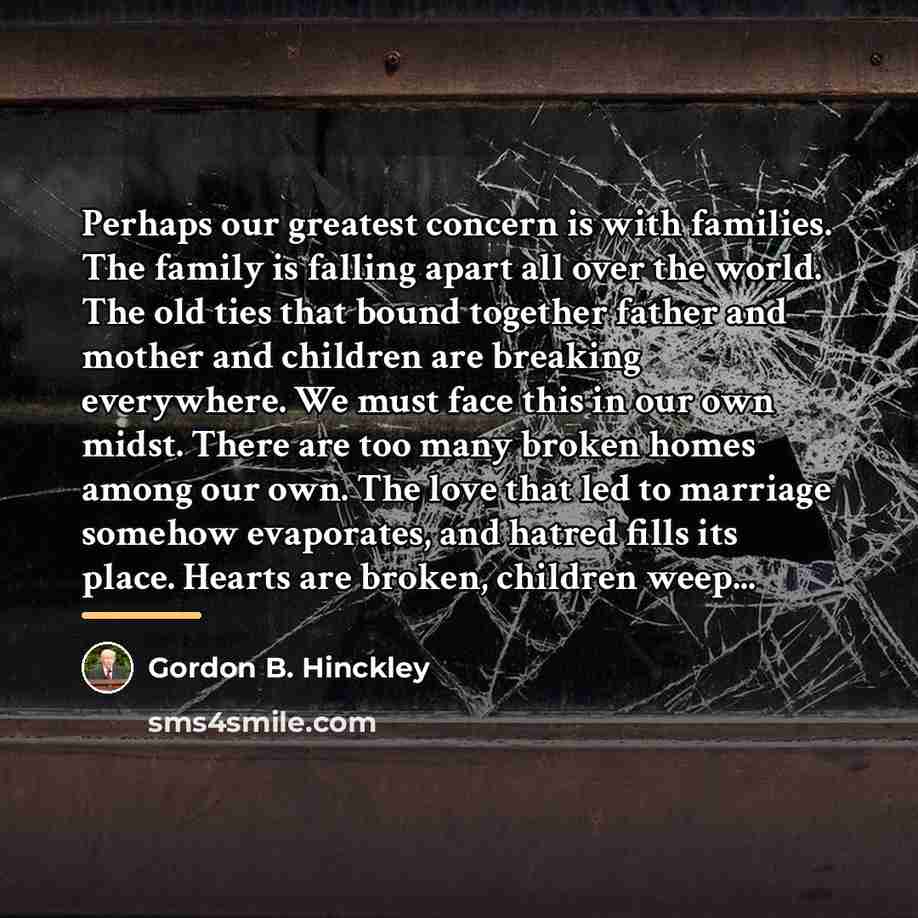 “Perhaps our greatest concern is with families. The family is…” quote by Gordon B. Hinckley