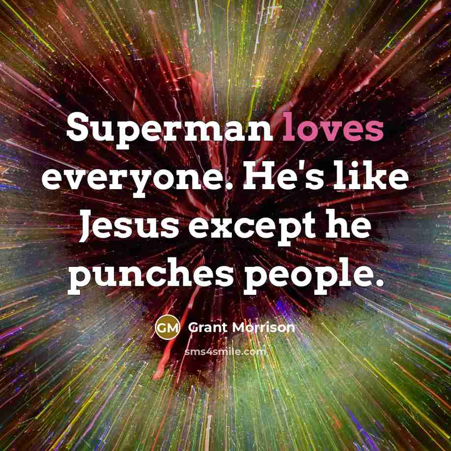 “Superman loves everyone. He's like Jesus except he punches people.” quote by Grant Morrison