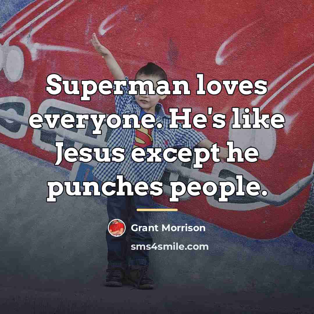 “Superman loves everyone. He's like Jesus except he punches people.…” quote by Grant Morrison