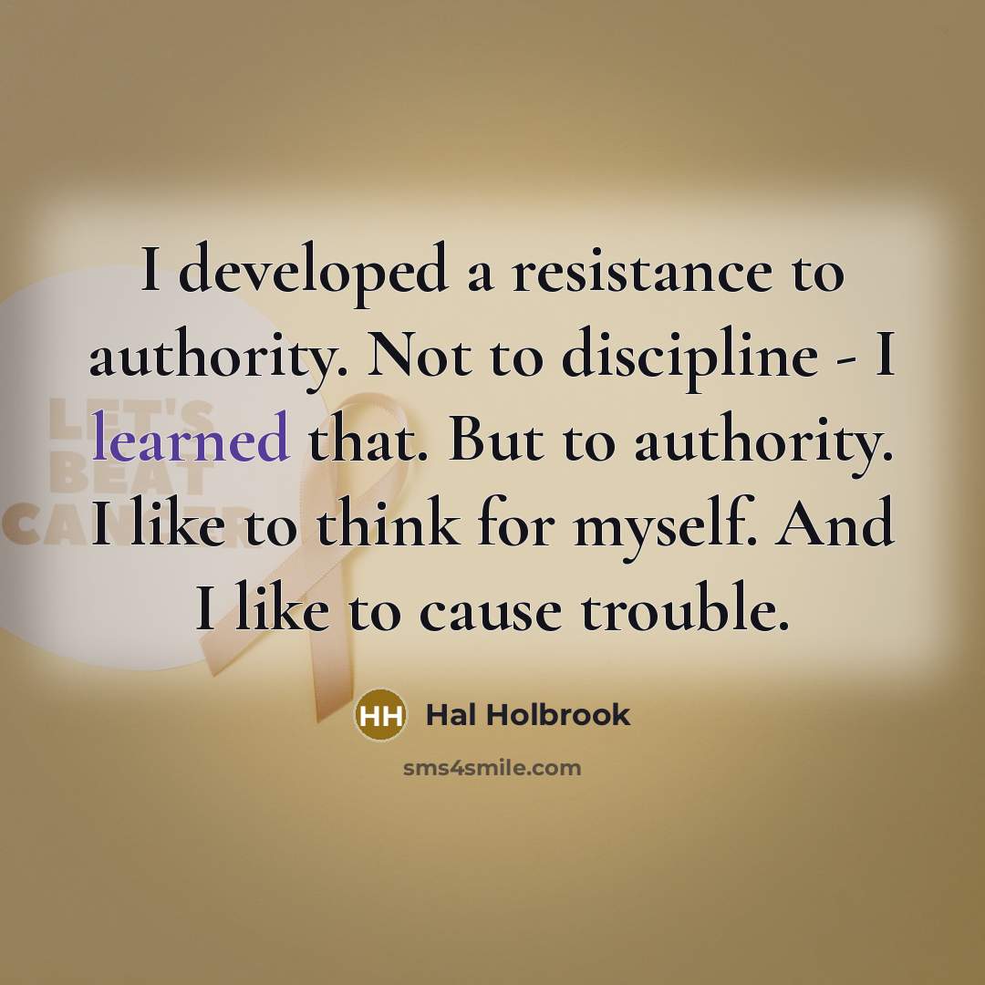 “I developed a resistance to authority. Not to discipline -…” quote by Hal Holbrook