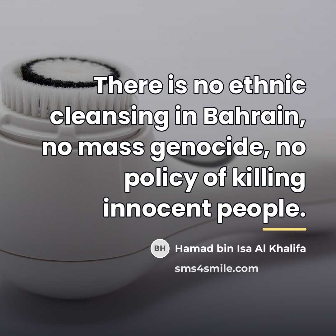 “There is no ethnic cleansing in Bahrain, no mass genocide,…” quote by Hamad bin Isa Al Khalifa