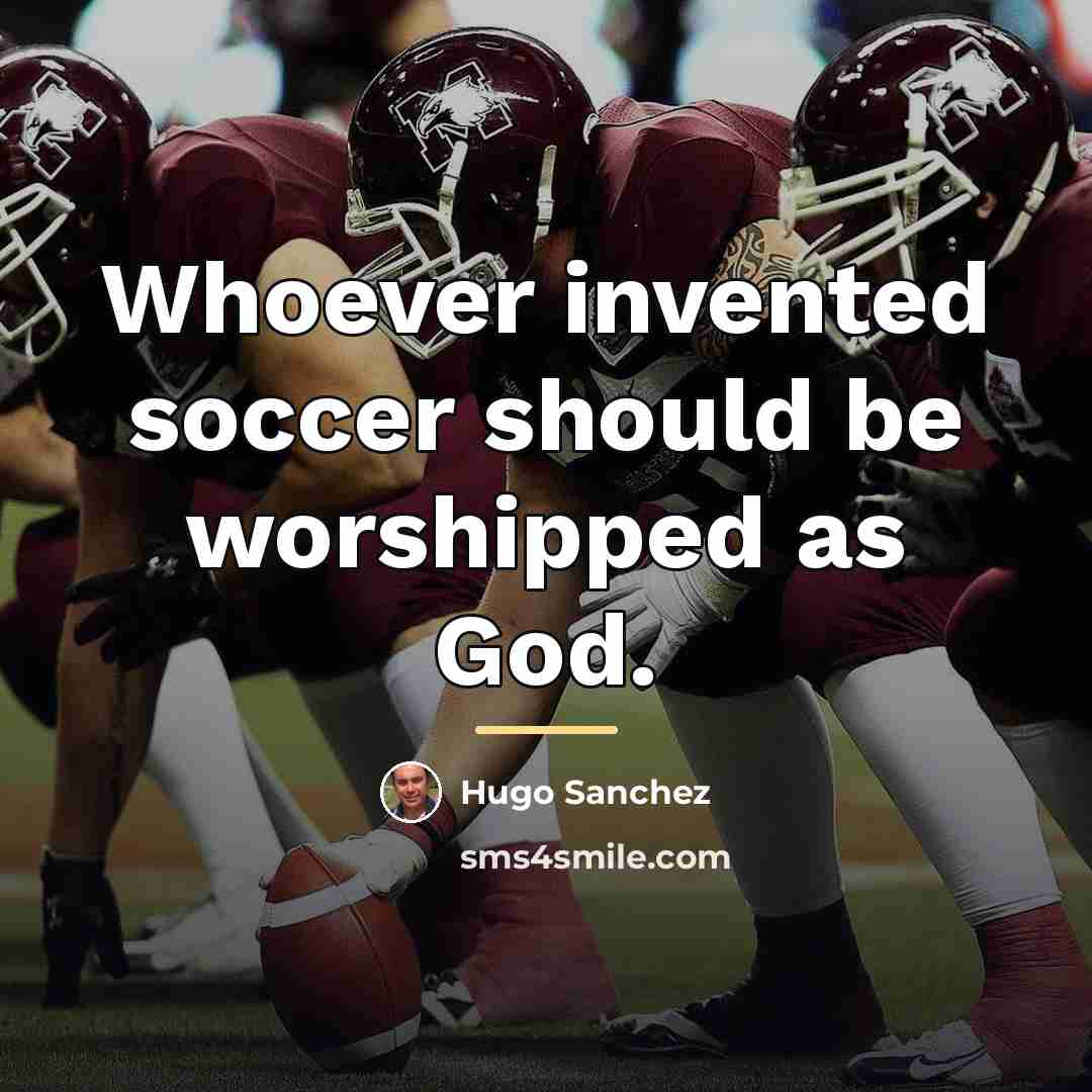 “Whoever invented soccer should be worshipped as God.…” quote by Hugo Sanchez