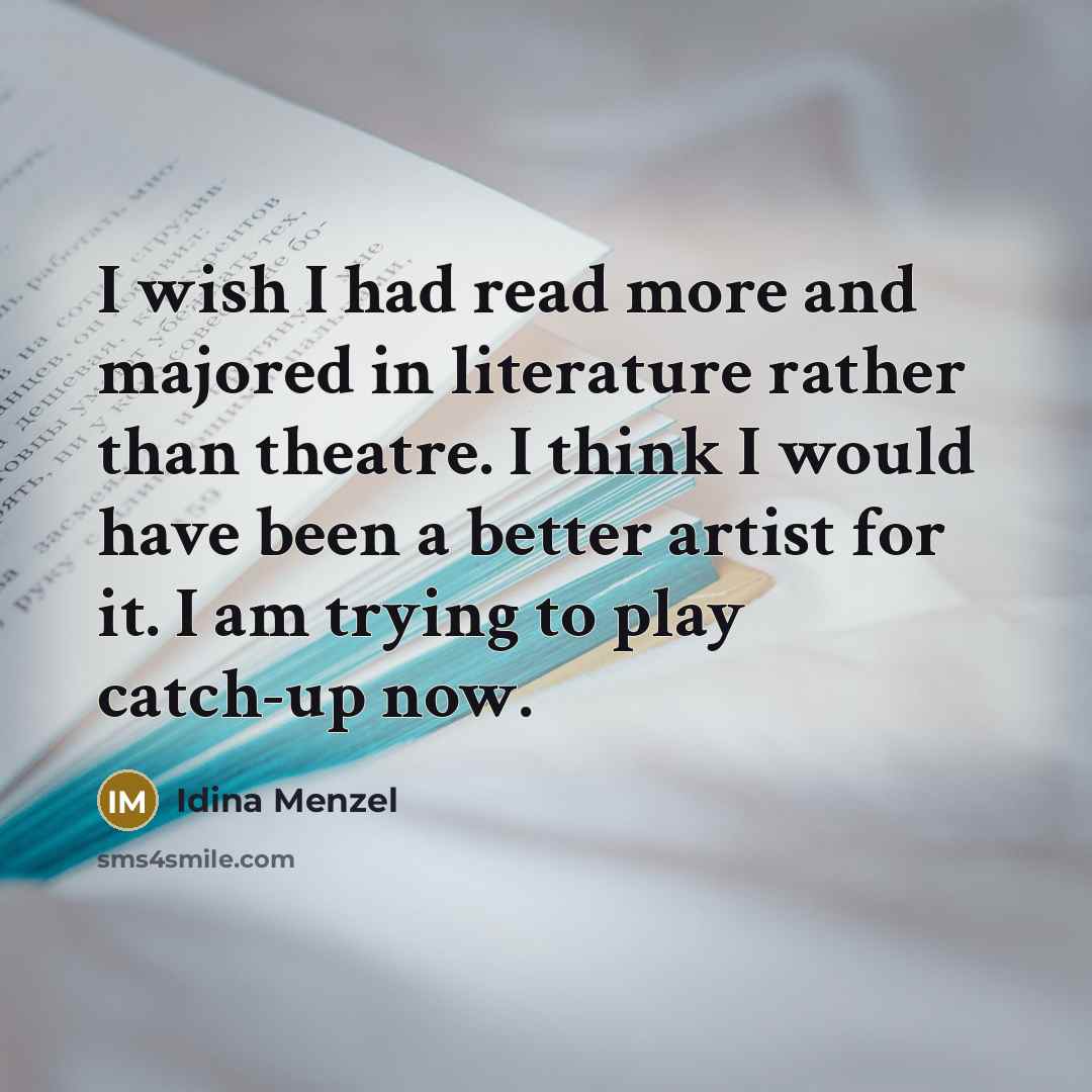 “I wish I had read more and majored in literature…” quote by Idina Menzel