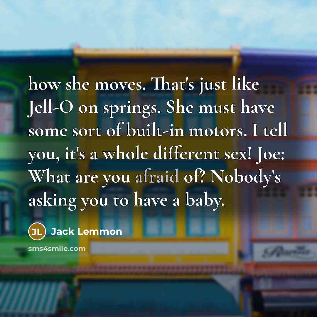 “how she moves. That's just like Jell-O on springs. She…” quote by Jack Lemmon