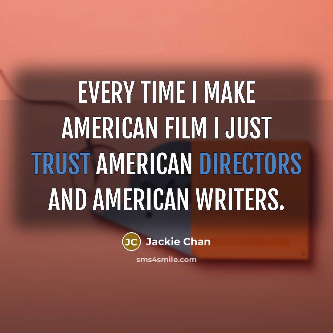 “Every time I make American film I just trust American…” quote by Jackie Chan