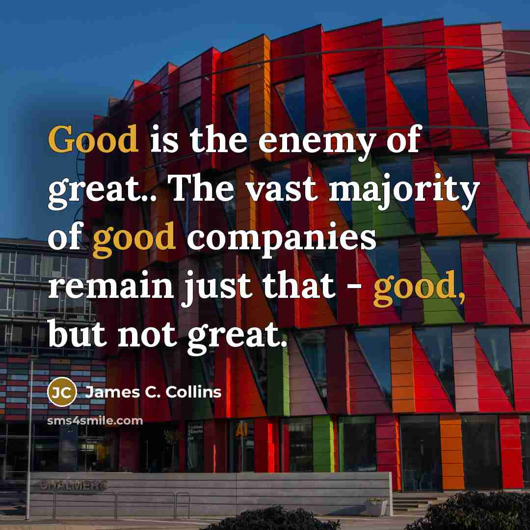 “Good is the enemy of great.. The vast majority of…” quote by James C. Collins