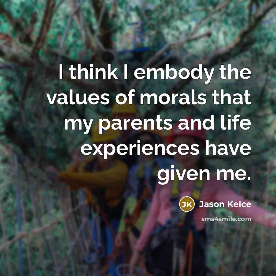“I think I embody the values of morals that my…” quote by Jason Kelce