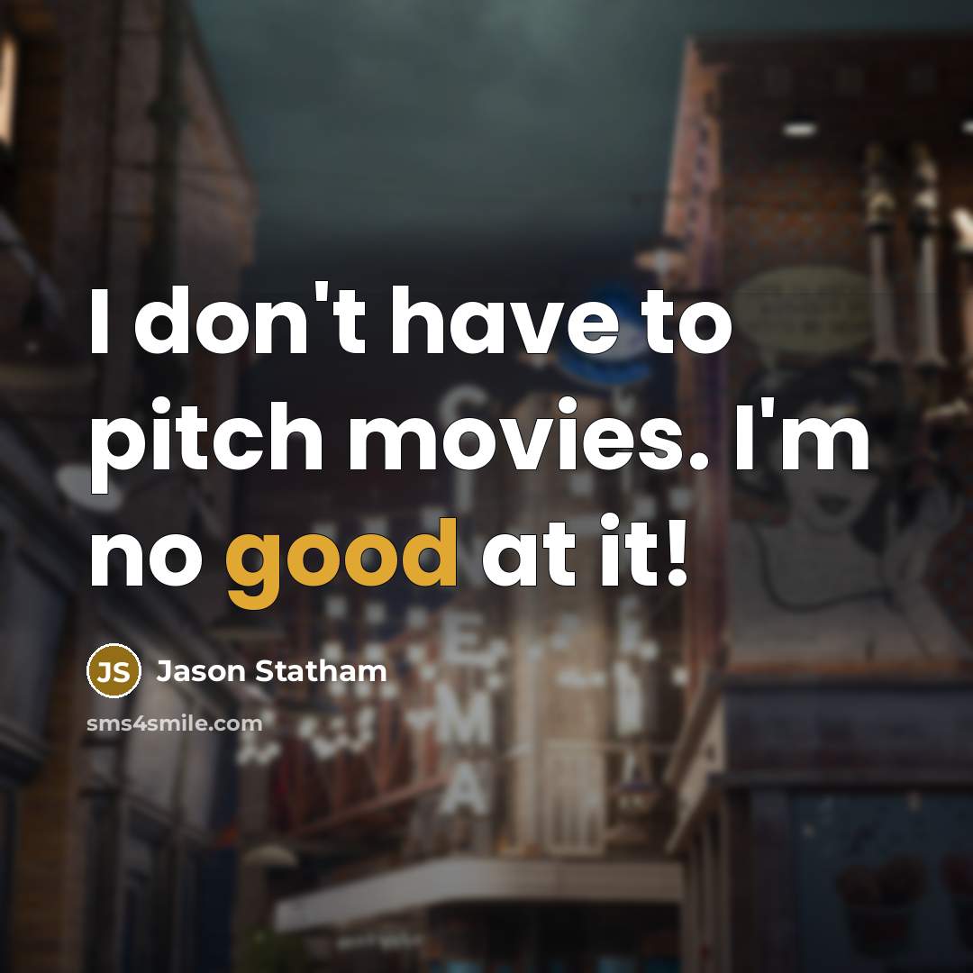 “I don't have to pitch movies. I'm no good at…” quote by Jason Statham