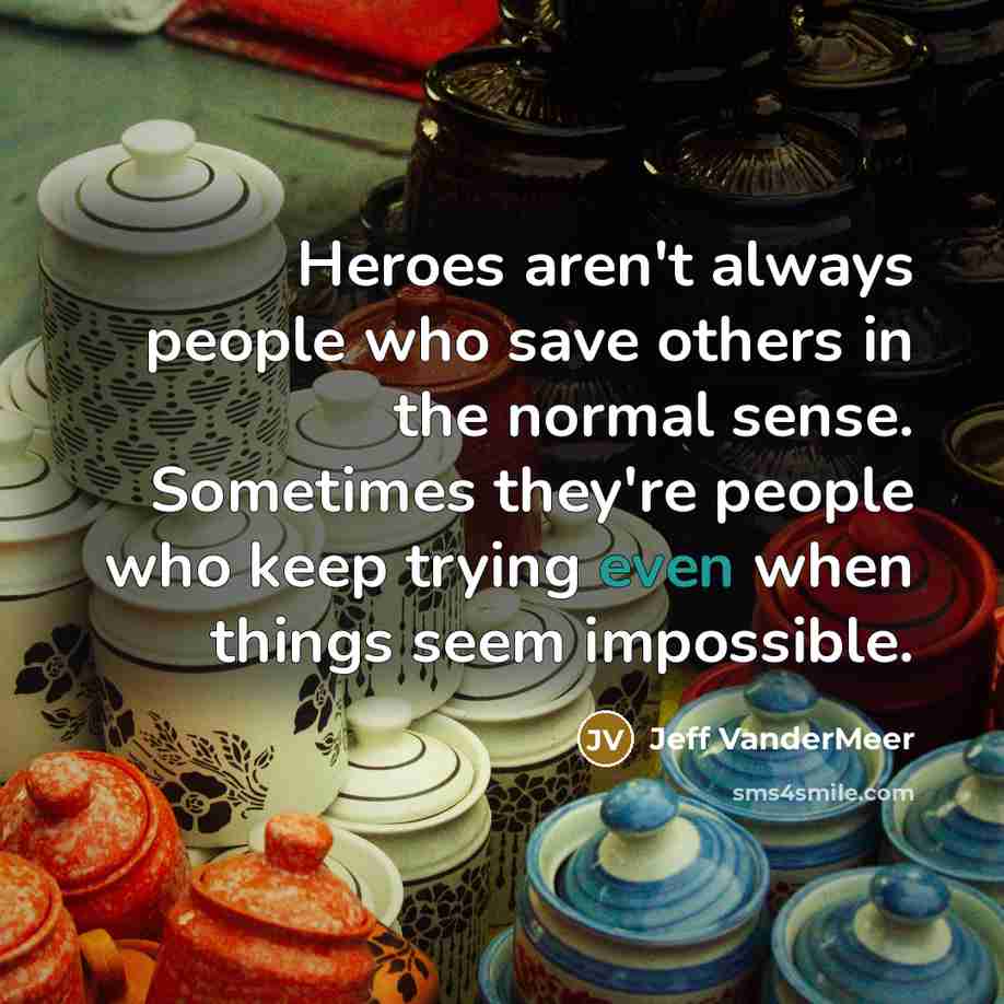 “Heroes aren't always people who save others in the normal…” quote by Jeff Vandermeer