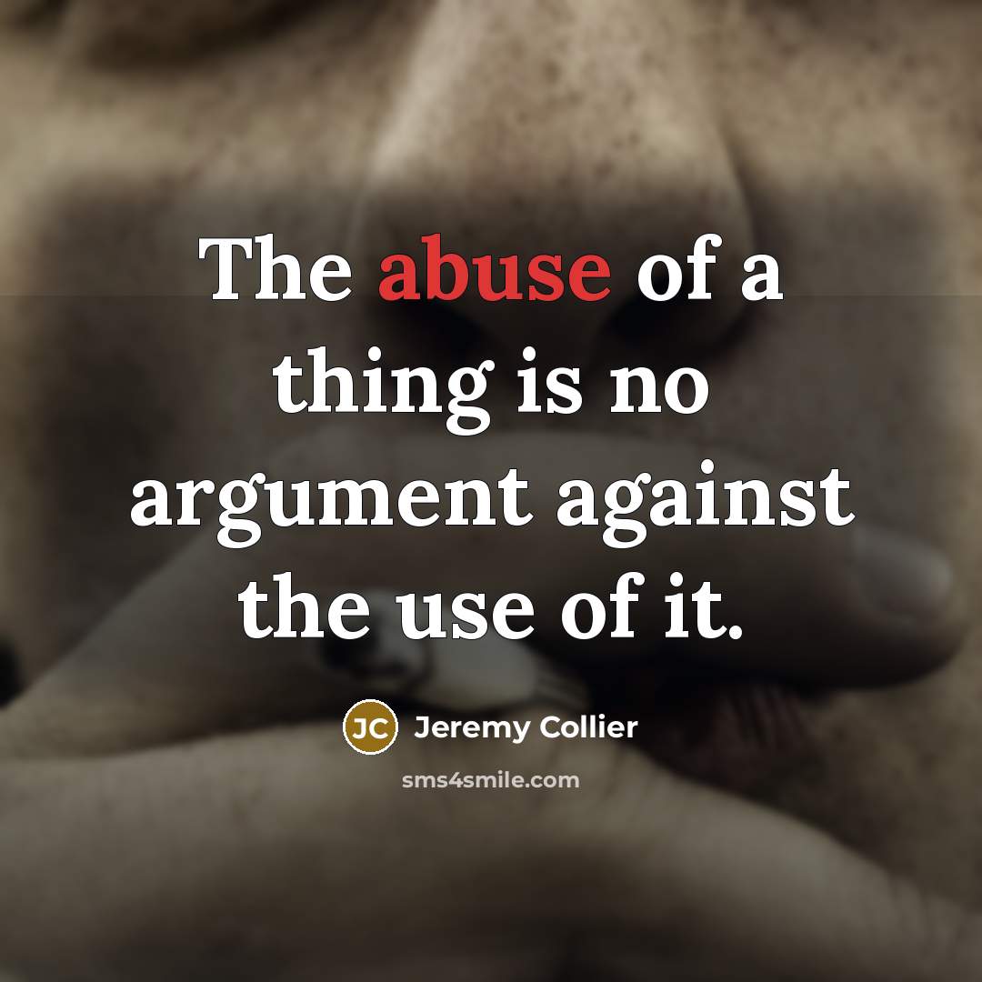 “The abuse of a thing is no argument against the…” quote by Jeremy Collier