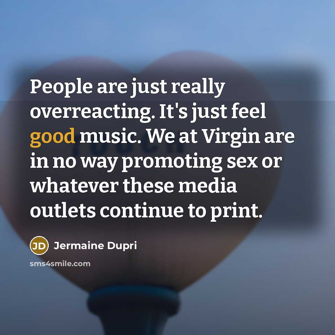 “People are just really overreacting. It's just feel good music.…” quote by Jermaine Dupri