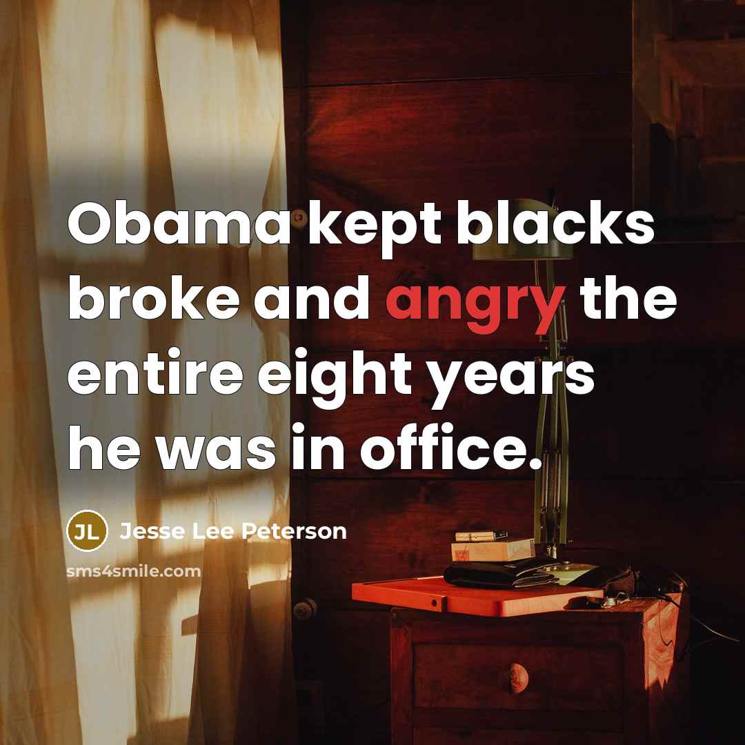 “Obama kept blacks broke and angry the entire eight years…” quote by Jesse Lee Peterson