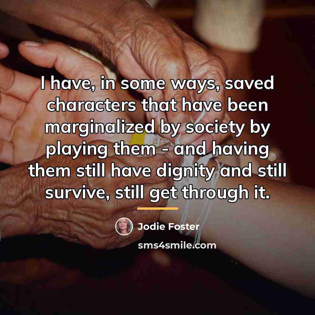 “I have, in some ways, saved characters that have been…” quote by Jodie Foster