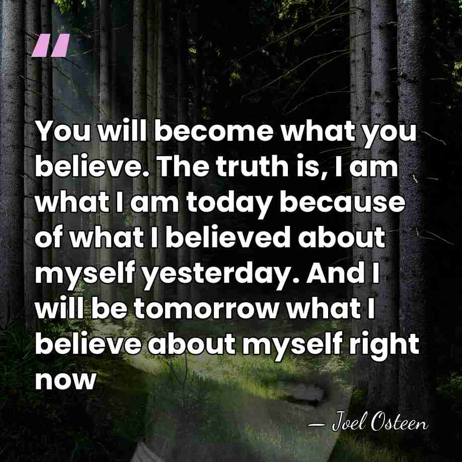 You will become what you believe. The truth is, I am what&hellip; - Joel Osteen