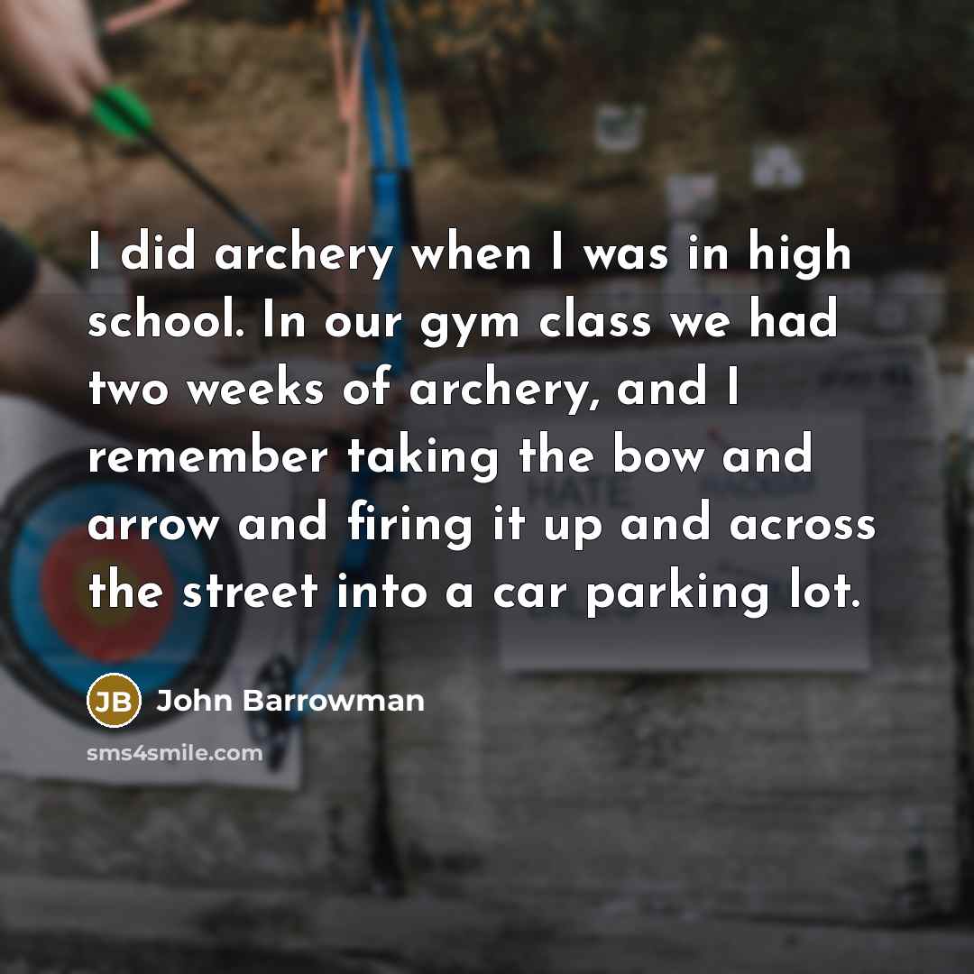 “I did archery when I was in high school. In…” quote by John Barrowman