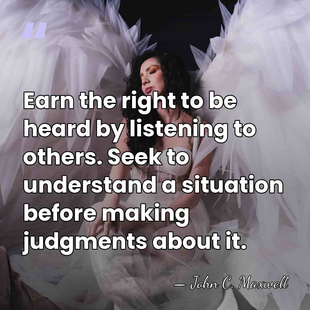 Earn the right to be heard by listening to others. Seek to&hellip; - John C. Maxwell