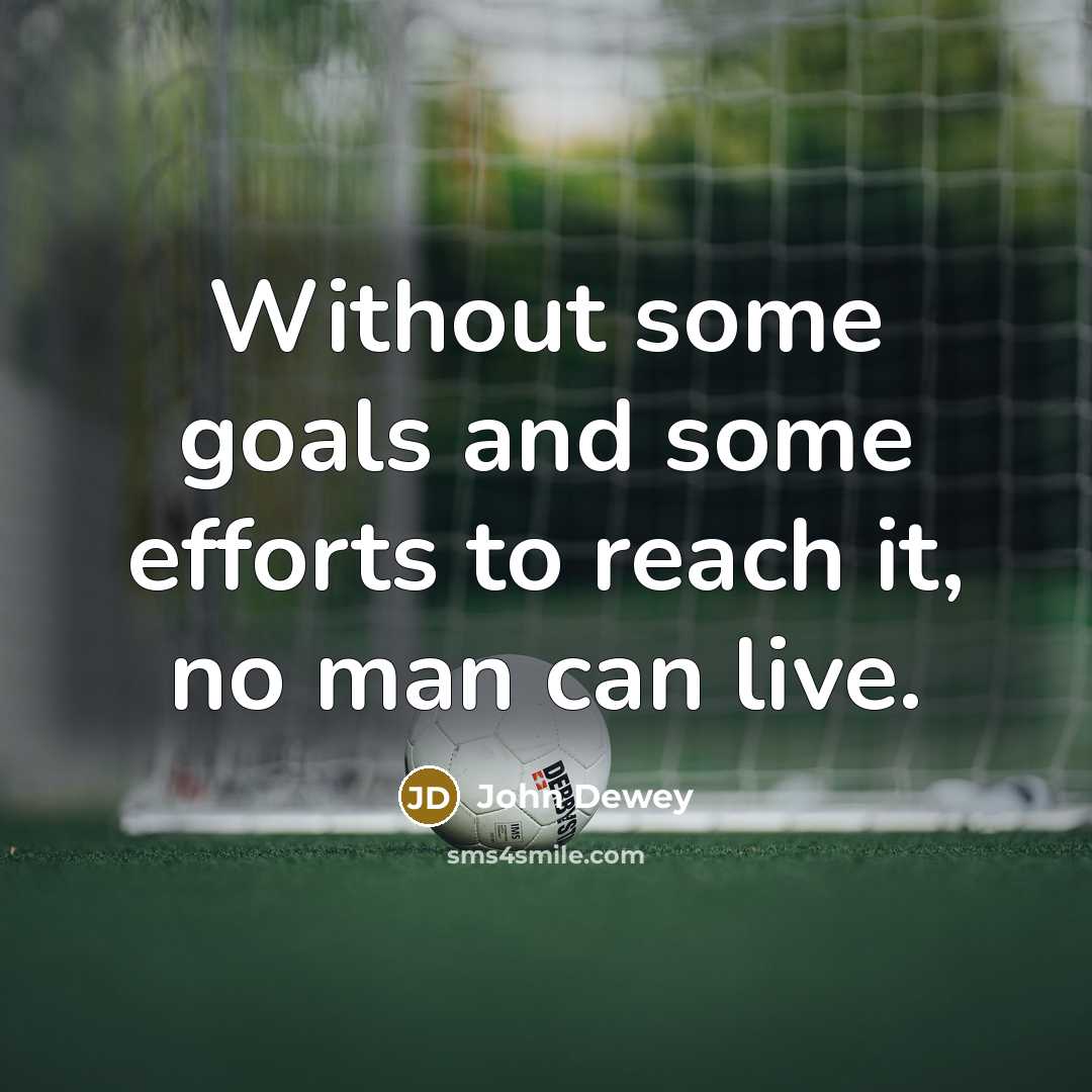 “Without some goals and some efforts to reach it, no…” quote by John Dewey