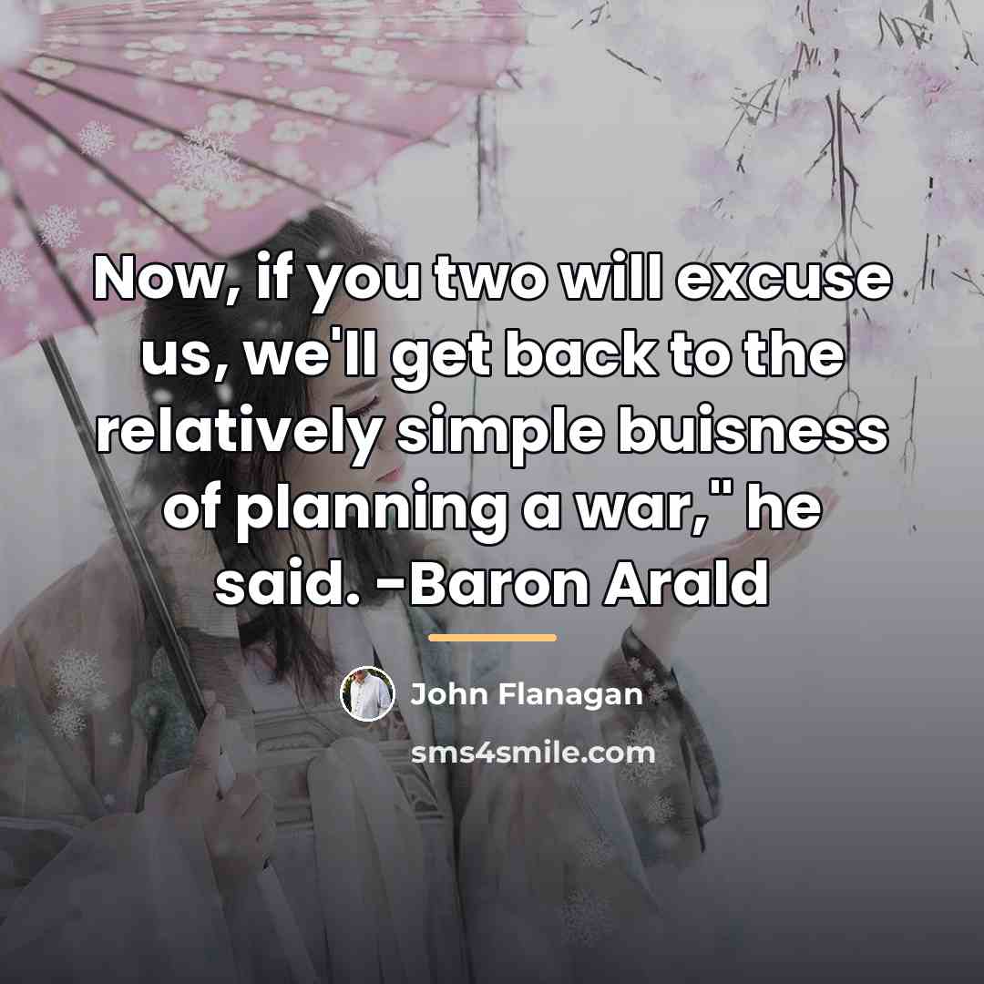 “Now, if you two will excuse us, we'll get back…” quote by John Flanagan
