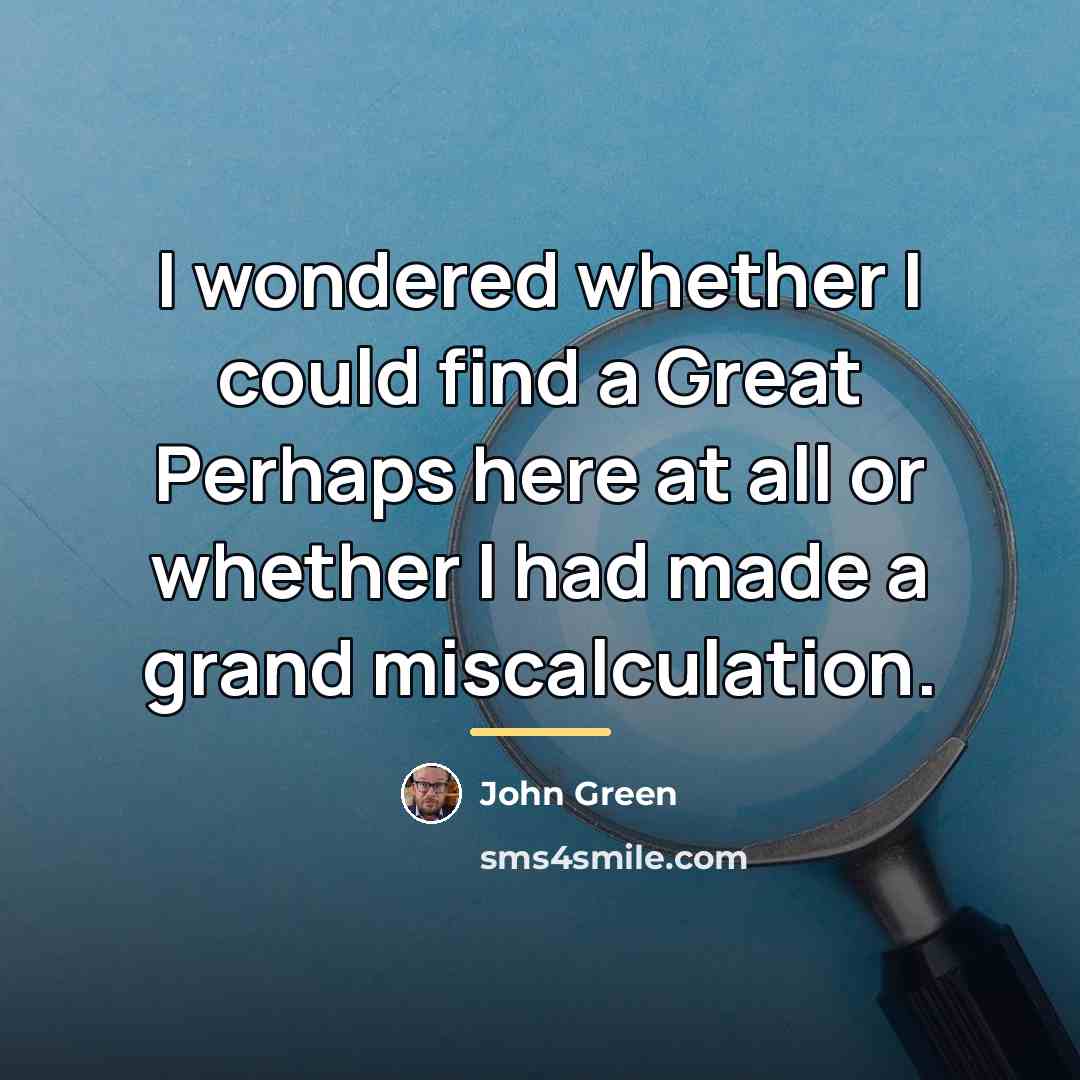 “I wondered whether I could find a Great Perhaps here…” quote by John Green