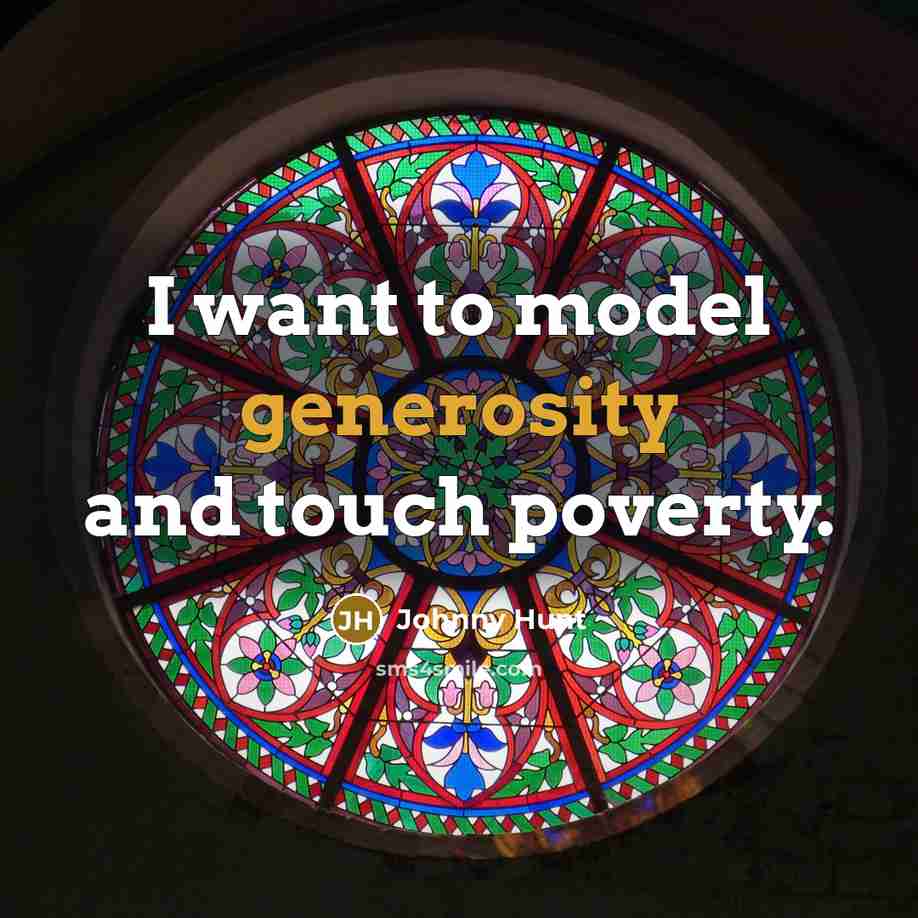 “I want to model generosity and touch poverty.…” quote by Johnny Hunt