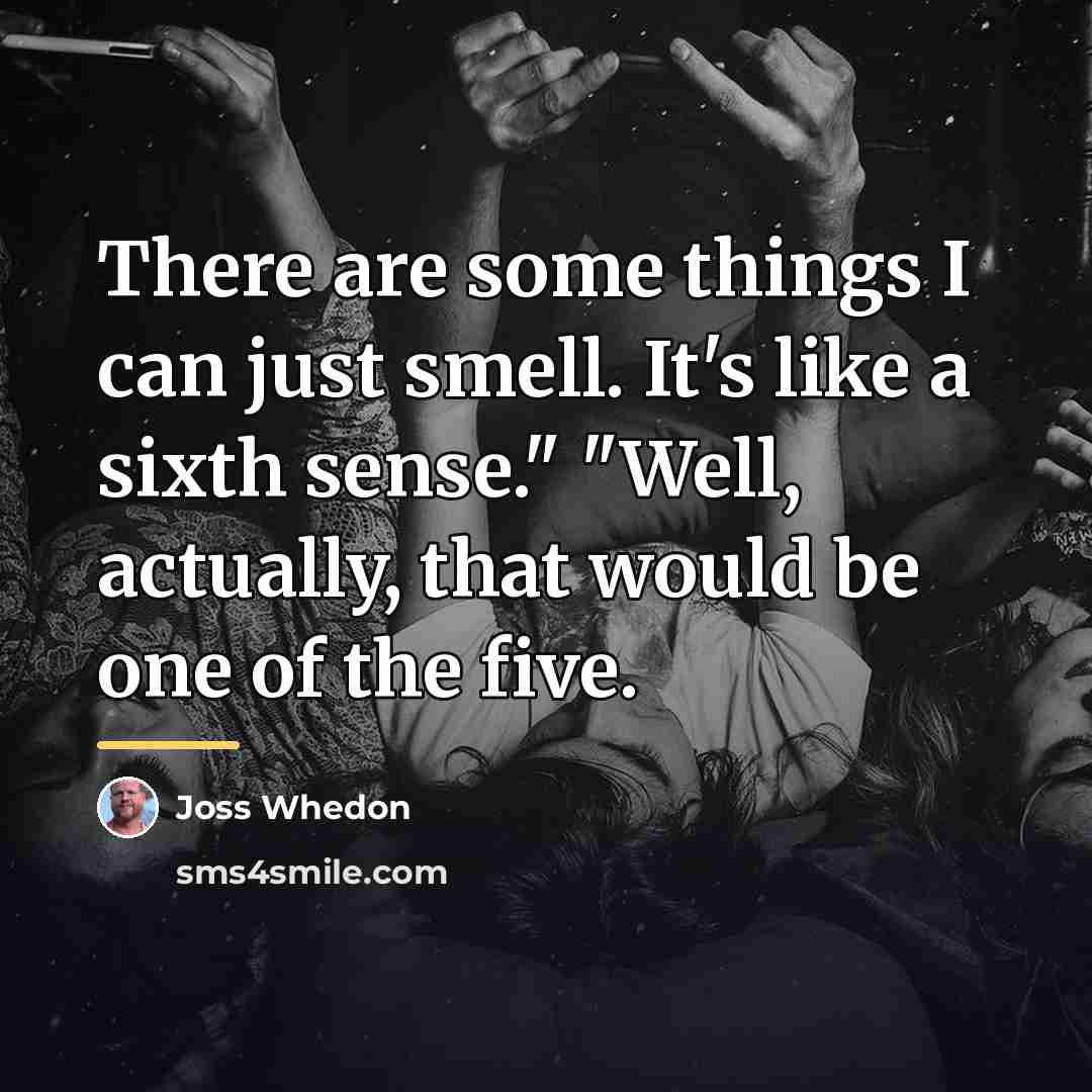 “There are some things I can just smell. It's like…” quote by Joss Whedon