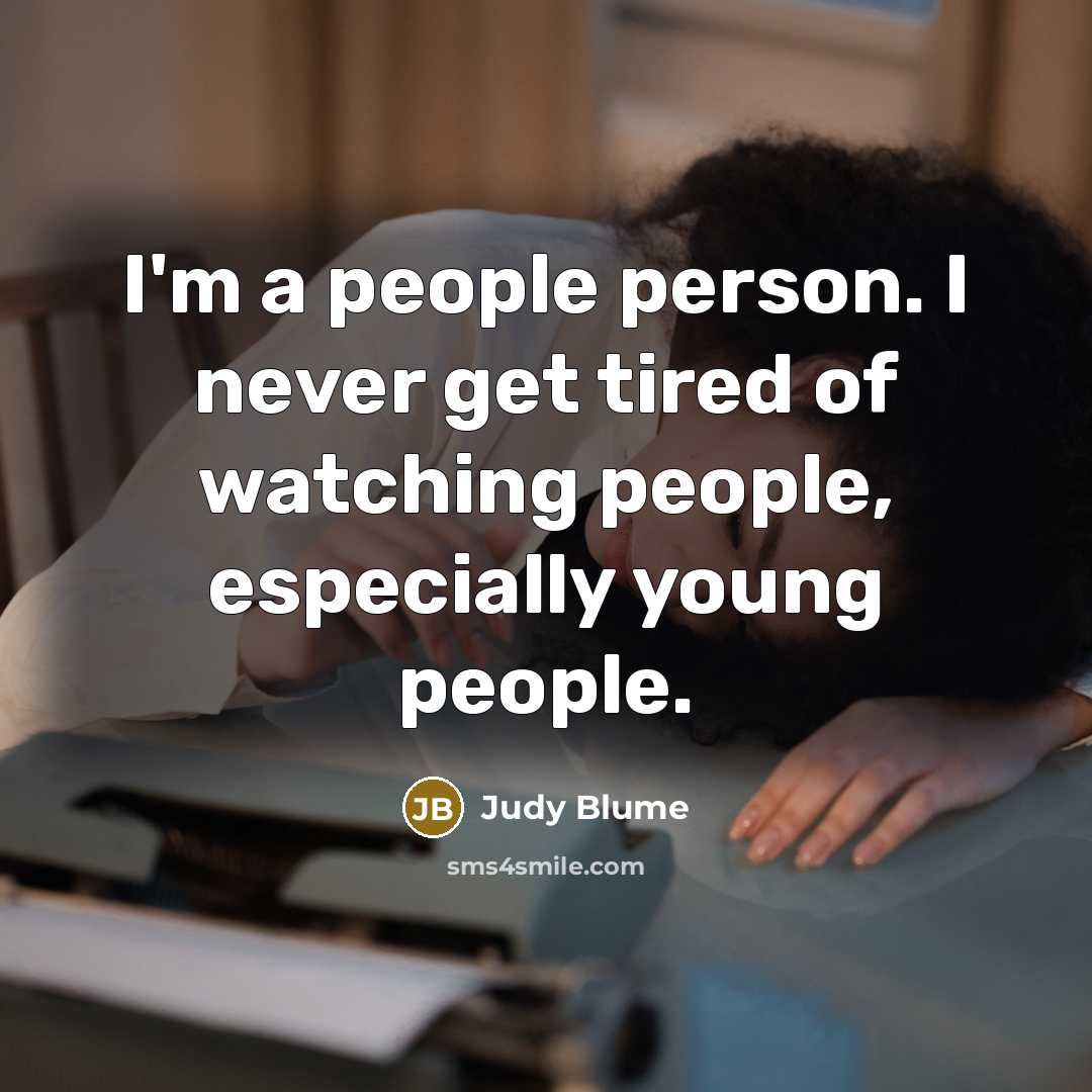 “I'm a people person. I never get tired of watching…” quote by Judy Blume