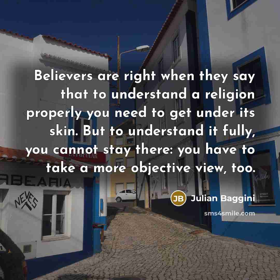 “Believers are right when they say that to understand a…” quote by Julian Baggini