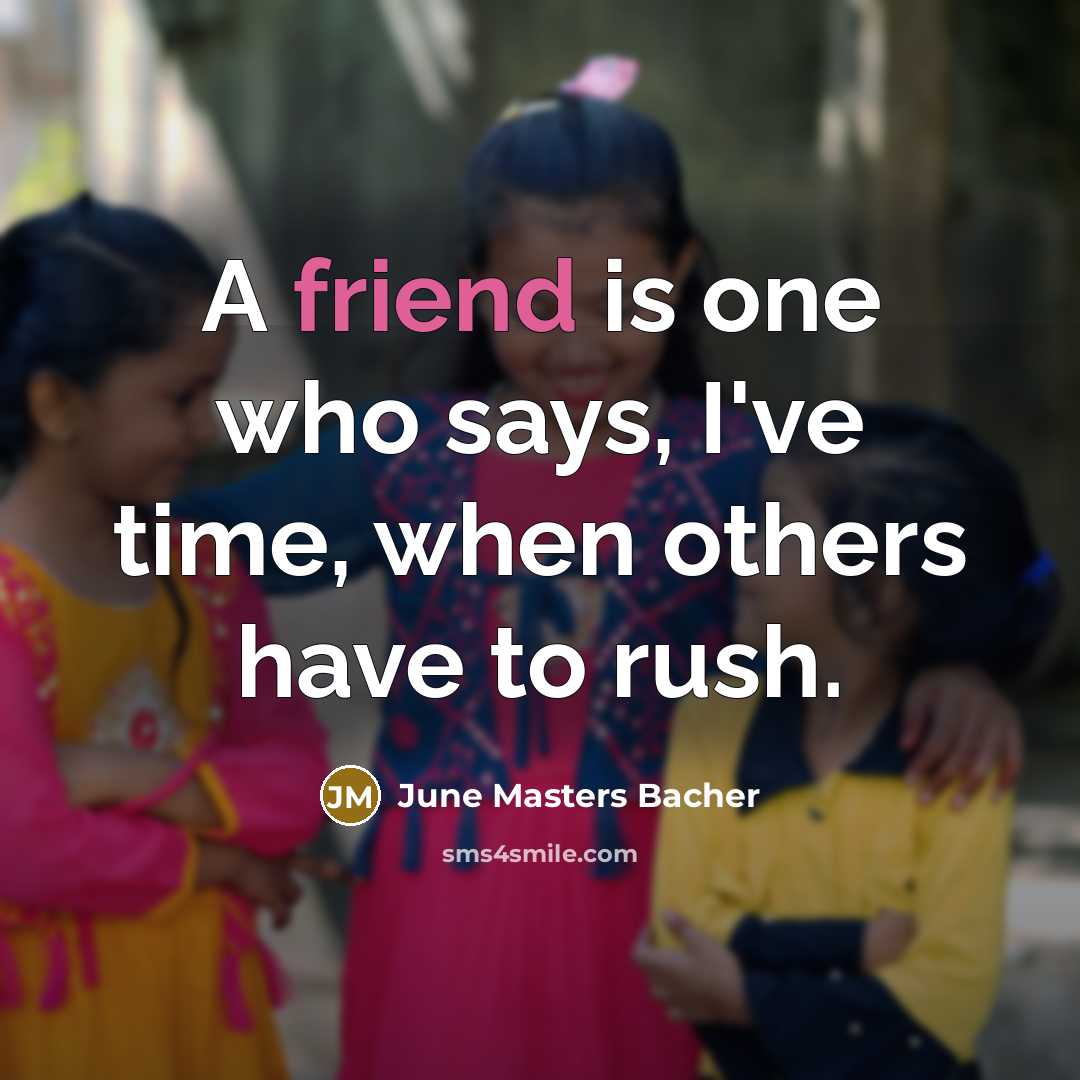 “A friend is one who says, I've time, when others…” quote by June Masters Bacher