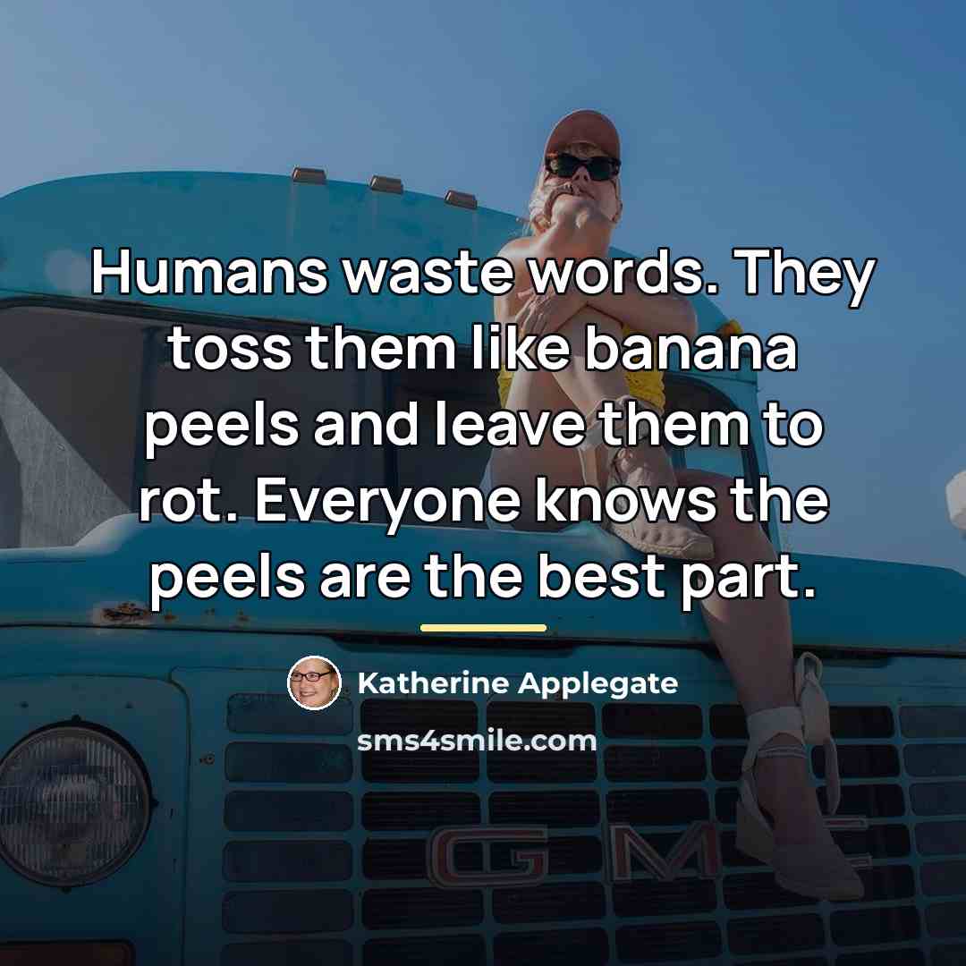 “Humans waste words. They toss them like banana peels and…” quote by Katherine Applegate