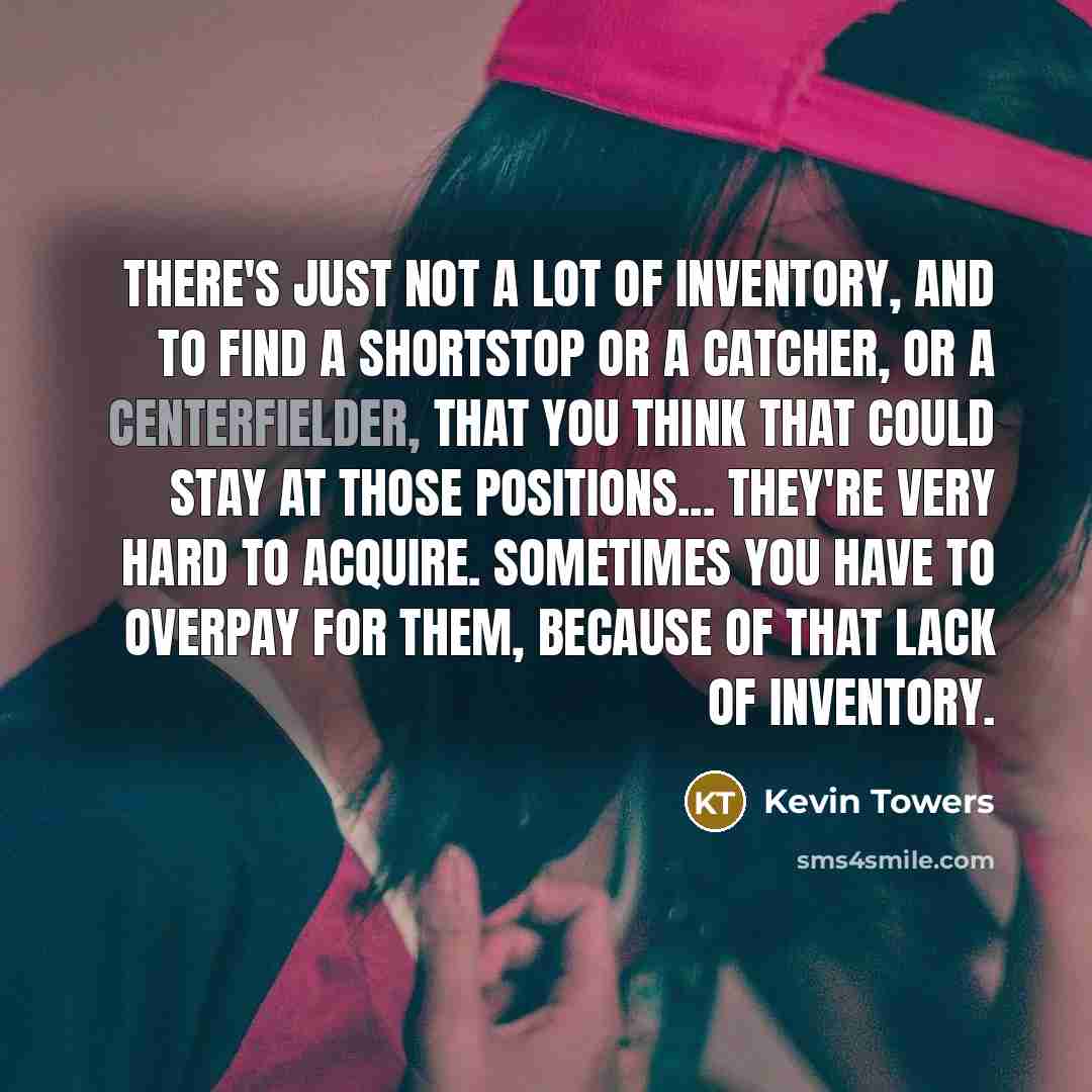 “There's just not a lot of inventory, and to find…” quote by Kevin Towers