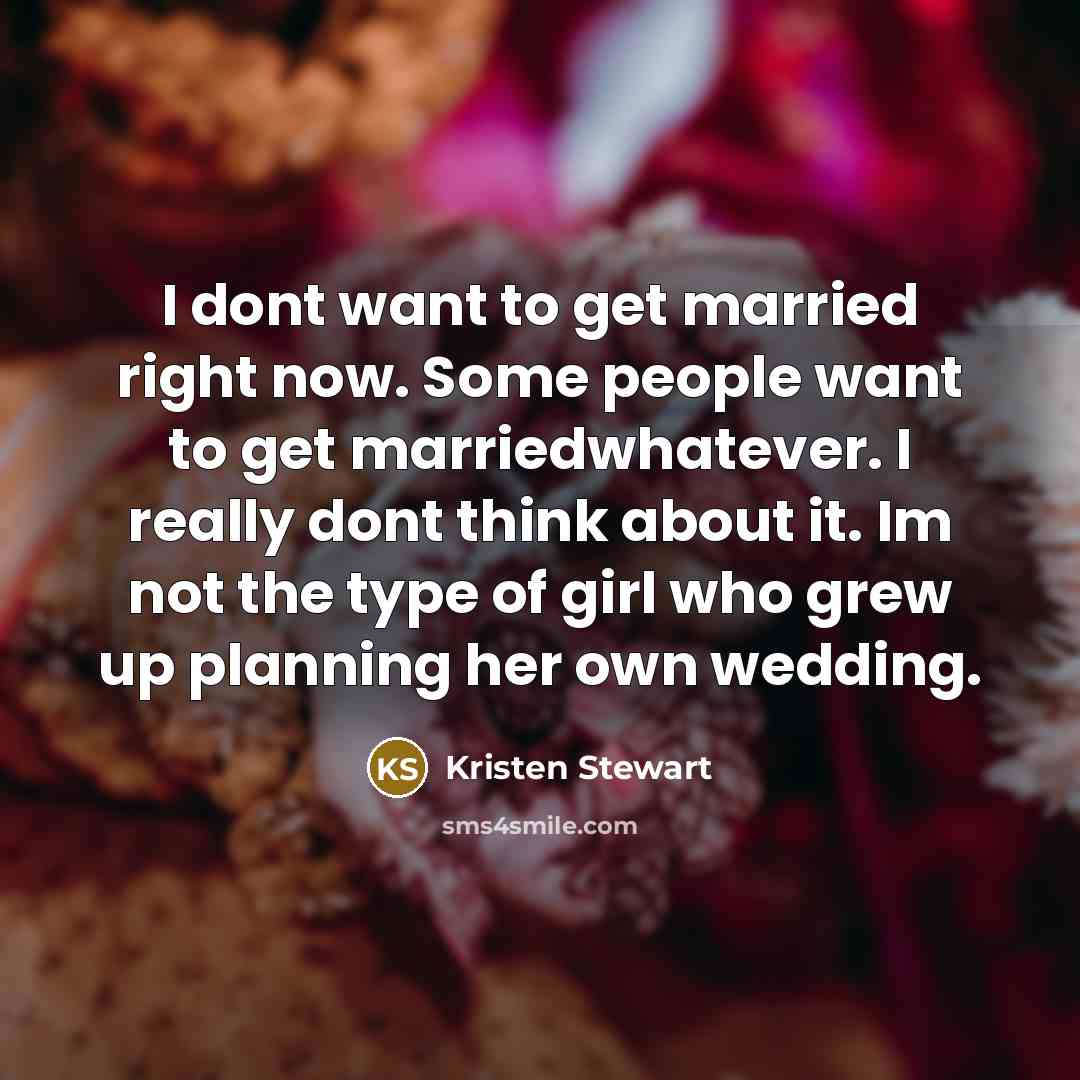 “I dont want to get married right now. Some people…” quote by Kristen Stewart