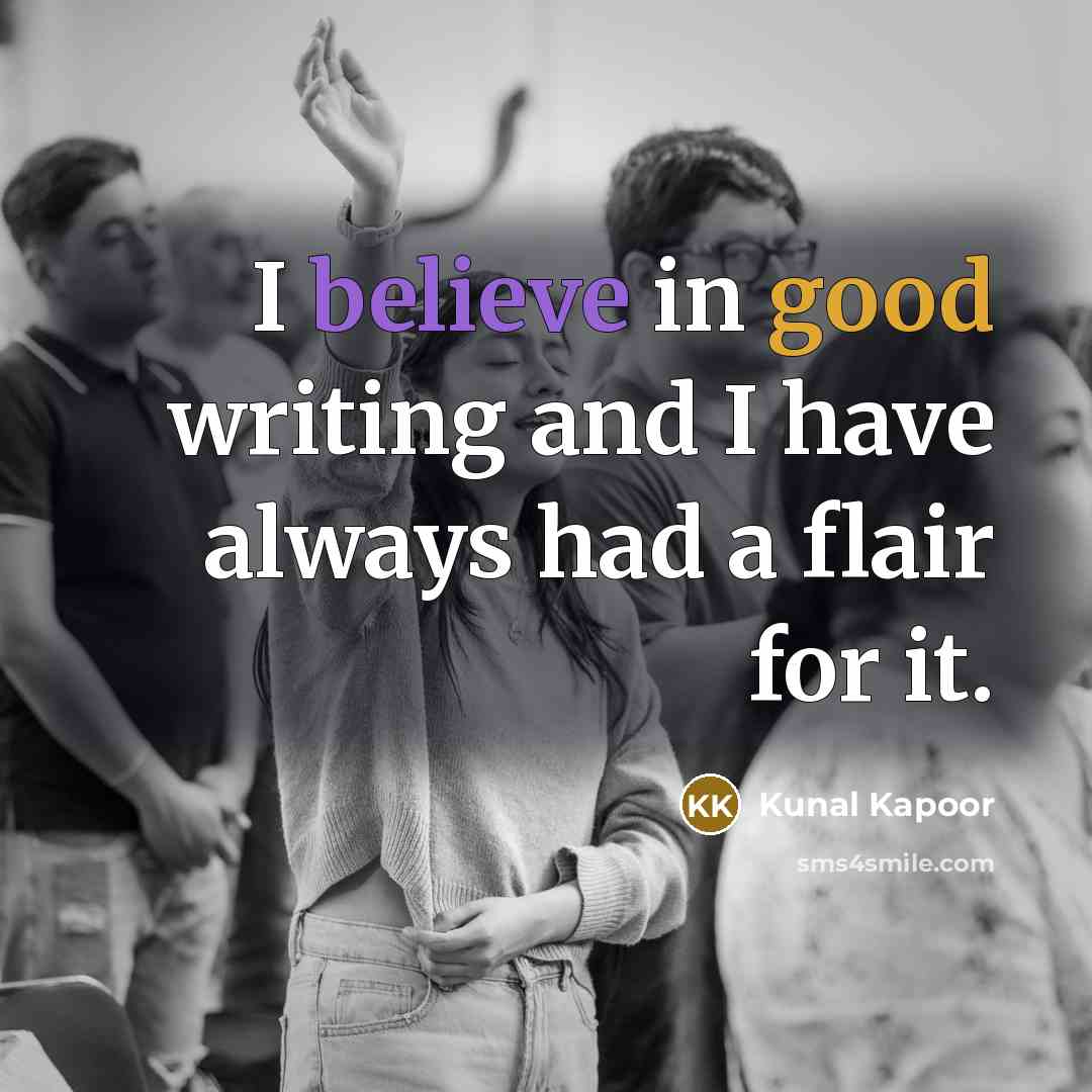 “I believe in good writing and I have always had…” quote by Kunal Kapoor