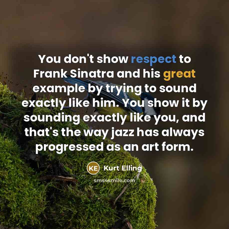 “You don't show respect to Frank Sinatra and his great…” quote by Kurt Elling