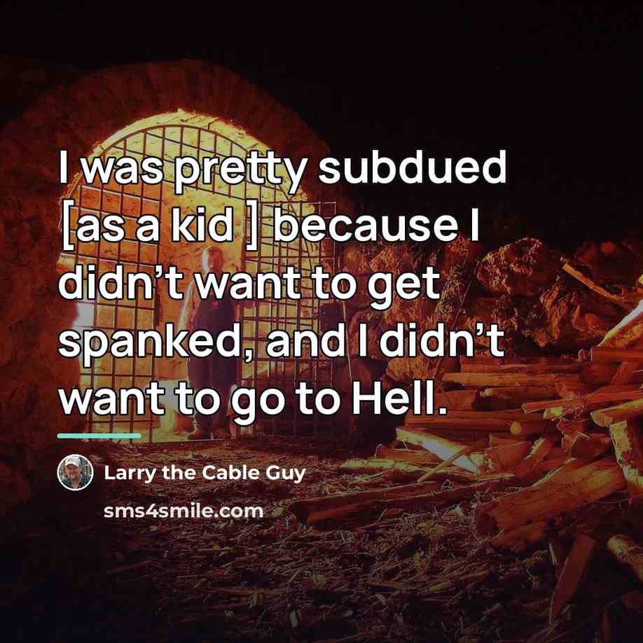 “I was pretty subdued [as a kid ] because I…” quote by Larry the Cable Guy