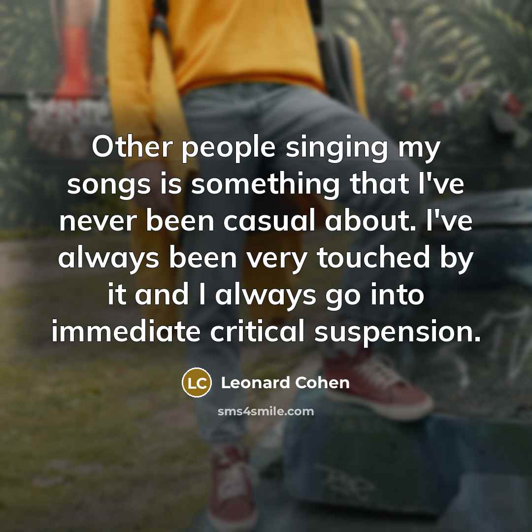 “Other people singing my songs is something that I've never…” quote by Leonard Cohen