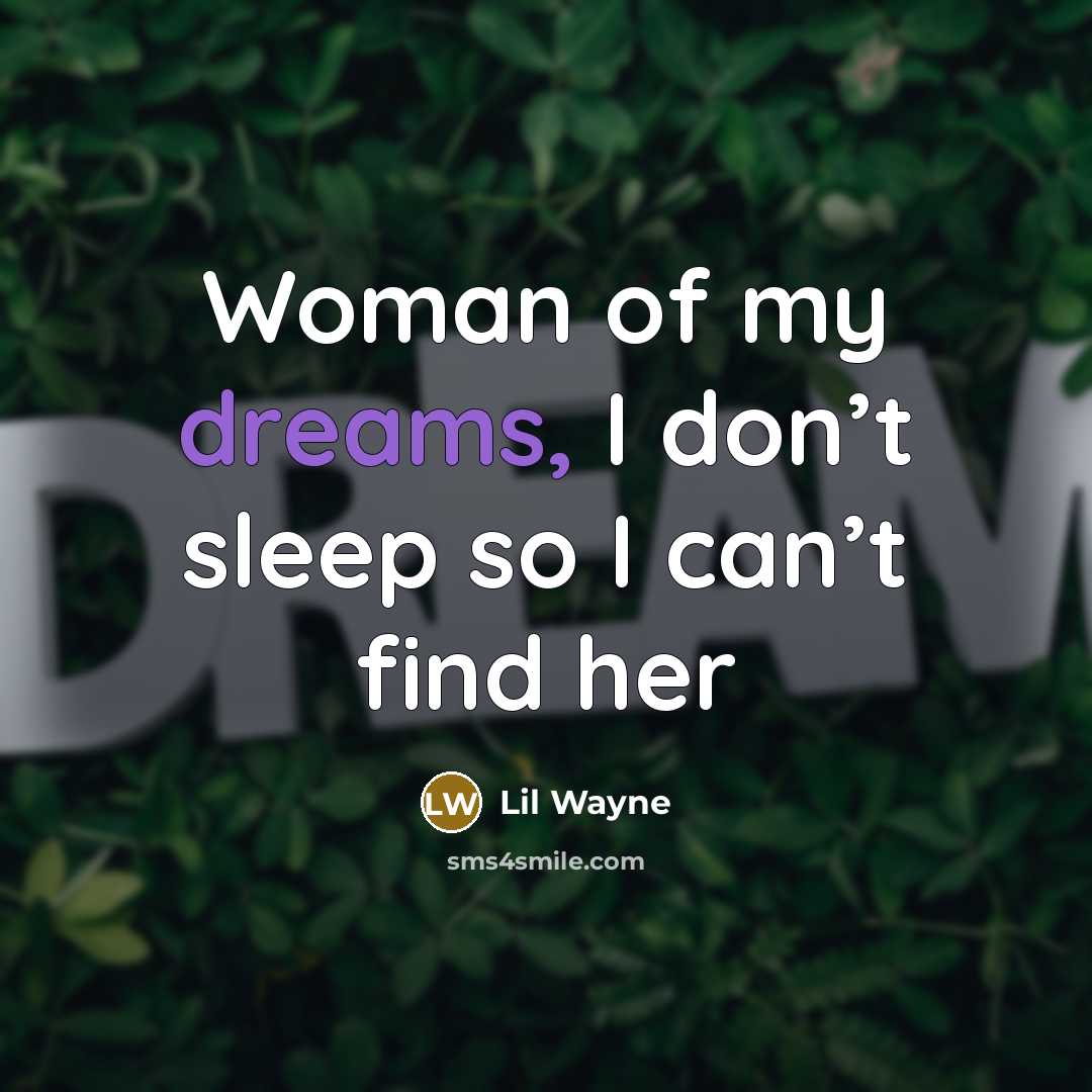 “Woman of my dreams, I don’t sleep so I can’t…” quote by Lil Wayne