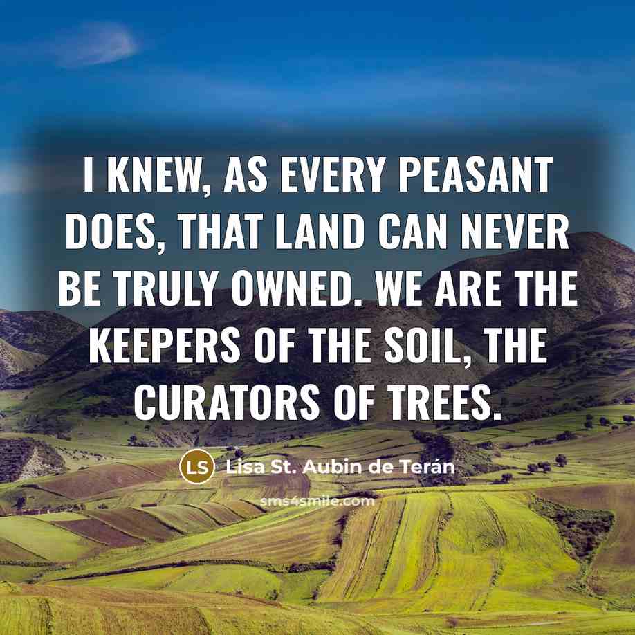 “I knew, as every peasant does, that land can never…” quote by Lisa St. Aubin de Terán