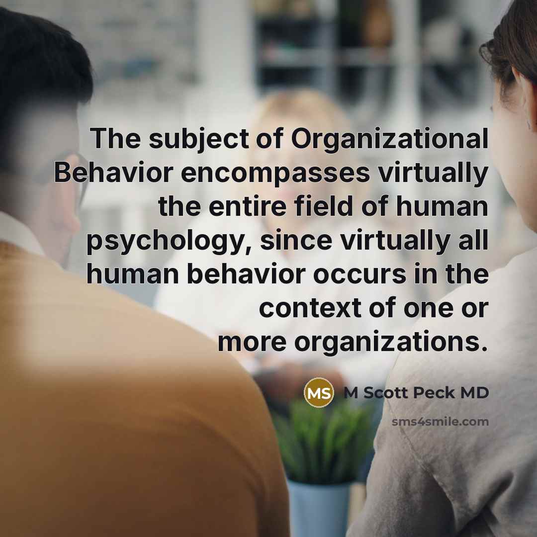 “The subject of Organizational Behavior encompasses virtually the entire field…” quote by M Scott Peck MD