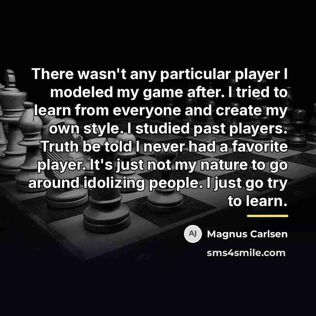 “There wasn't any particular player I modeled my game after.…” quote by Magnus Carlsen