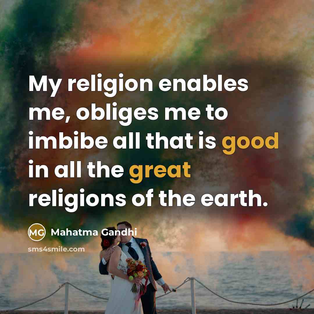 “My religion enables me, obliges me to imbibe all that…” quote by Mahatma Gandhi