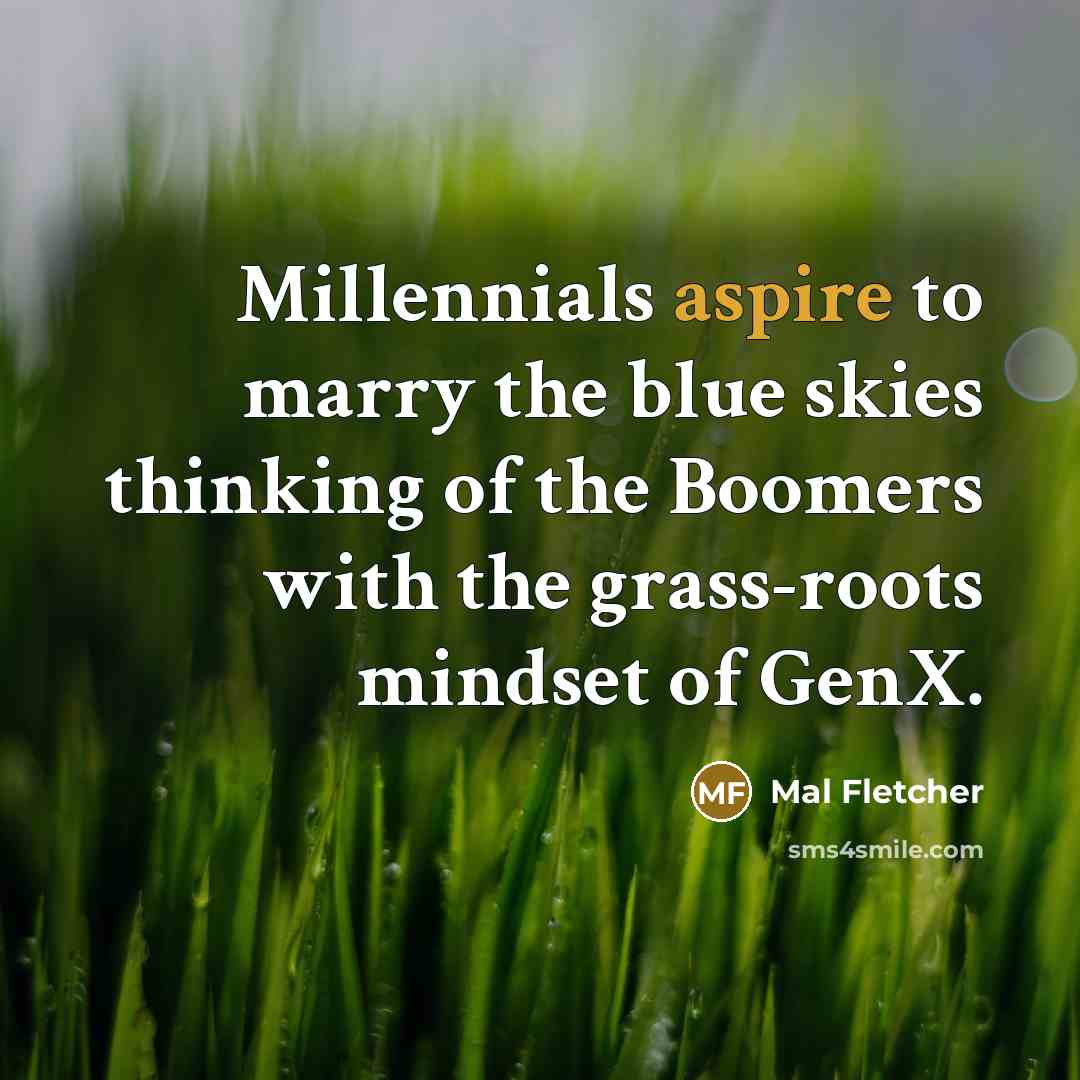 “Millennials aspire to marry the blue skies thinking of the…” quote by Mal Fletcher