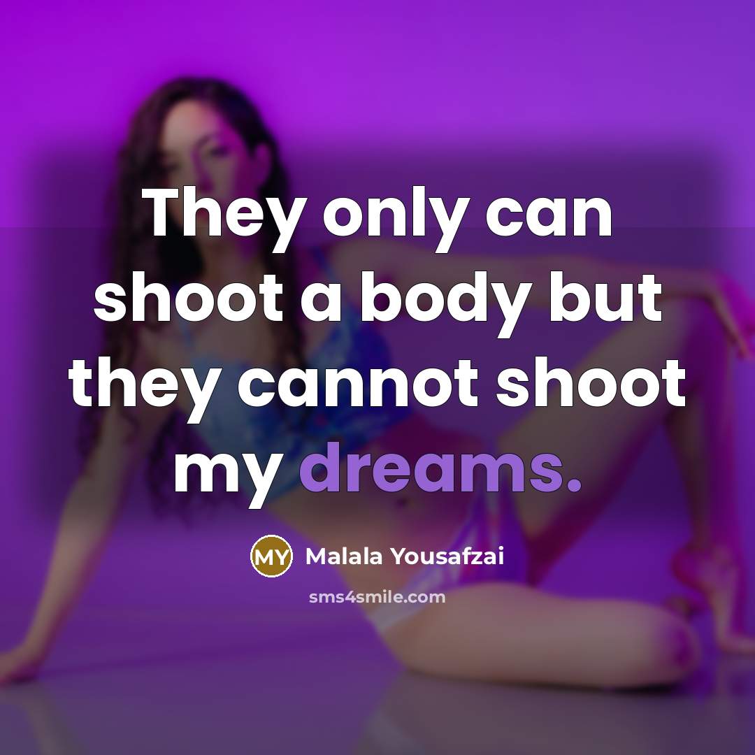 “They only can shoot a body but they cannot shoot…” quote by Malala Yousafzai