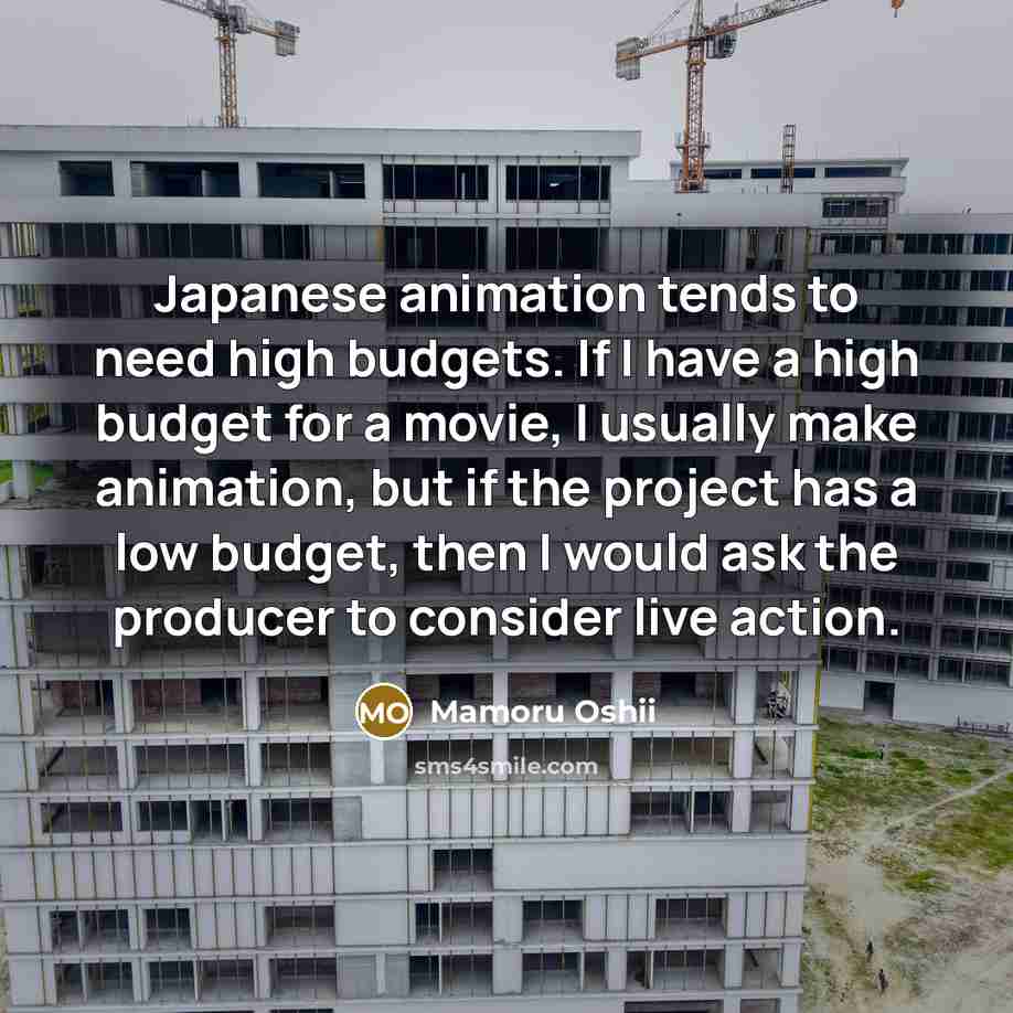 “Japanese animation tends to need high budgets. If I have…” quote by Mamoru Oshii