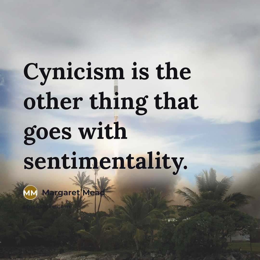 “Cynicism is the other thing that goes with sentimentality.…” quote by Margaret Mead